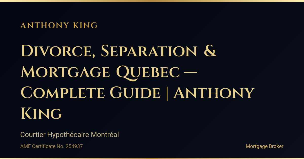 Divorce, Separation & Mortgage Quebec — Complete Guide | Anthony King