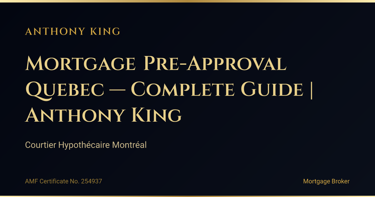 Mortgage Pre-Approval Quebec — Complete Guide | Anthony King
