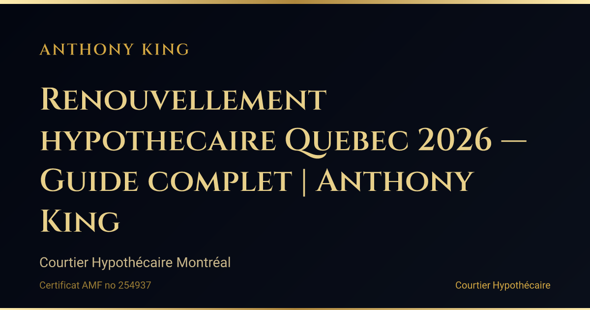 Renouvellement hypothecaire Quebec 2026 — Guide complet | Anthony King